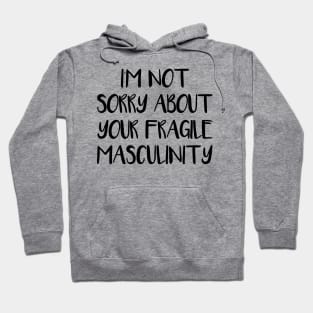 I'M NOT SORRY ABOUT YOUR FRAGILE MASCULINITY feminist text slogan Hoodie